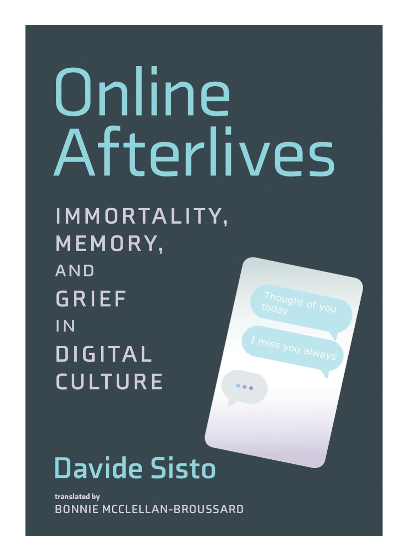 Online Afterlives: Immortality, Memory, and Grief in Digital Culture