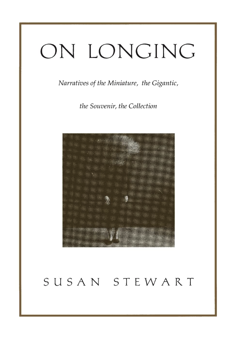 On Longing: Narratives of the Miniature, the Gigantic, the Souvenir, the Collection