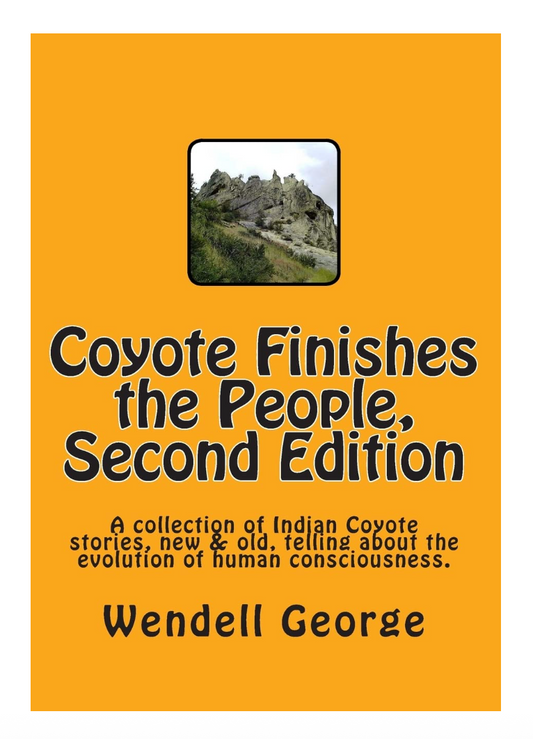 Coyote Finishes the People, Second Edition: A collection of Indian Coyote stories, new & old, telling about the evolution of human consciousness.