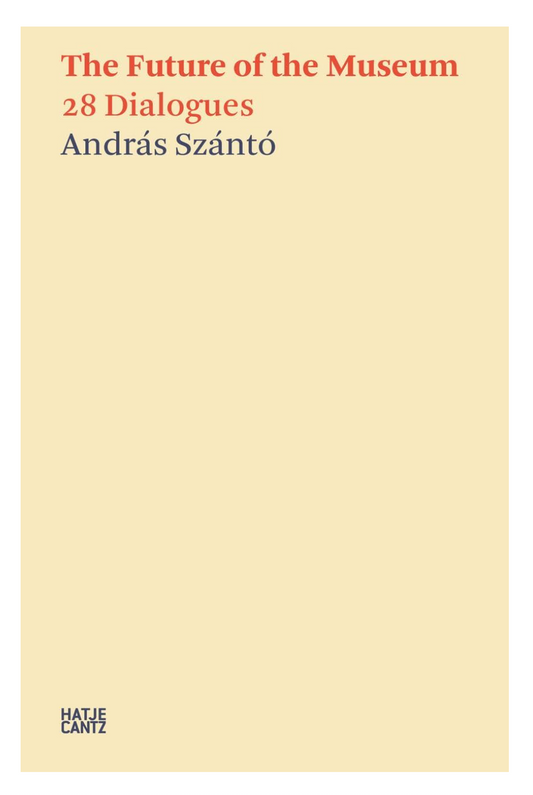 Book cover of 'The Future of the Museum 28 Dialogues' by András Szántó