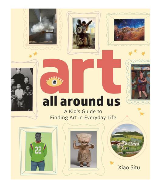 Front cover of the children's book 'art all around us: A Kid's Guide to Finding Art in Everyday Life' by Xiao Situ, featuring a cream background with a large coral 'art' wordmark, black subtitle text, and multiple framed sample photos around the title.